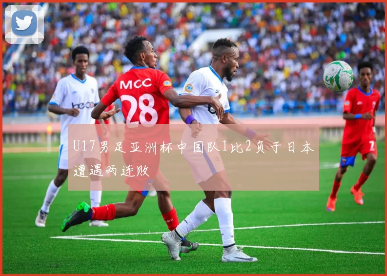 U17男足亚洲杯中国队1比2负于日本遭遇两连败