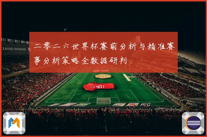 二零二六世界杯赛前分析与精准赛事分析策略全数据研判