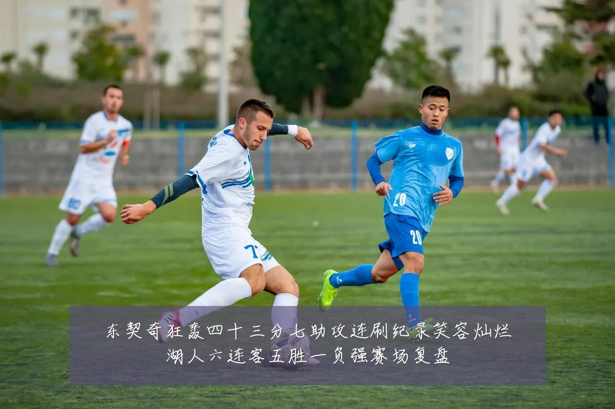 东契奇狂轰四十三分七助攻连刷纪录笑容灿烂湖人六连客五胜一负强赛场复盘